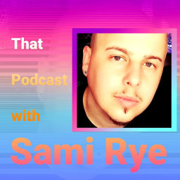 Podcast thumbnail for That Podcast with Sami Rye