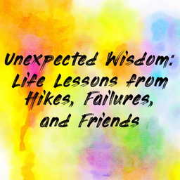 Podcast thumbnail for Unexpected Wisdom: Life Lessons from Hikes, Failures, and Friends