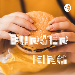 Podcast thumbnail for Burger king