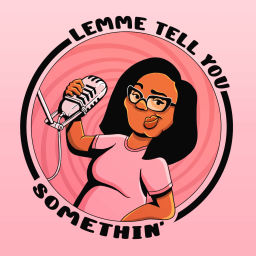 Podcast thumbnail for Lemme Tell You Somethin'