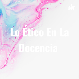 Podcast thumbnail for Lo Ético En La Docencia