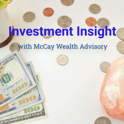 Podcast thumbnail for Investment Insight with McCay Wealth Advisory