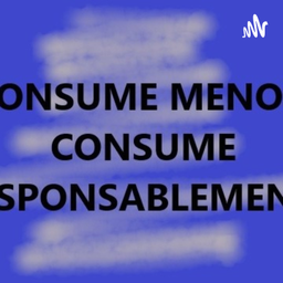 Podcast thumbnail for Consume menos consume responsablemente