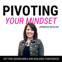 Podcast thumbnail for Pivoting Your Mindset | Setting Boundaries, Building Confidence, Empowering Women