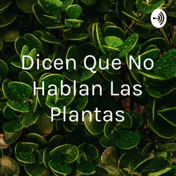Podcast thumbnail for Dicen Que No Hablan Las Plantas