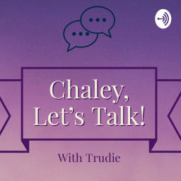 Podcast thumbnail for Chaley, Let's Talk!