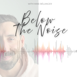 Podcast thumbnail for Below The Noise - With Mike Bélanger