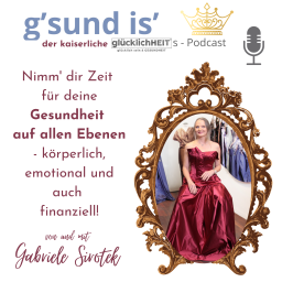 Podcast thumbnail for g'sund is' - der kaiserliche glücklichHEITs-Podcast von und mit Gabriele Sirotek