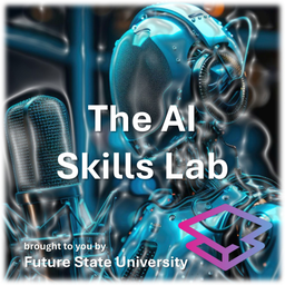 Podcast thumbnail for The AI Skills Lab Podcast, with Future State University