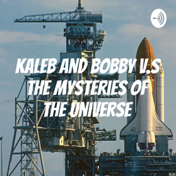 Podcast thumbnail for Kaleb and Bobby v.s the Mysteries of the Universe