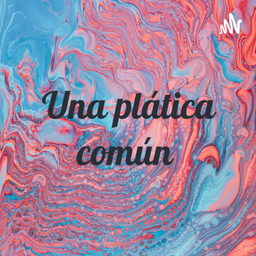 Podcast thumbnail for Una plática común