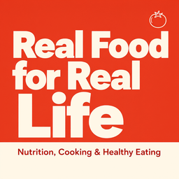Podcast thumbnail for Real Food for Real Life: Nutrition, Cooking & Healthy Eating