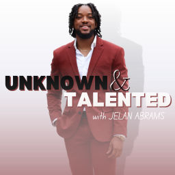 Podcast thumbnail for Unknown & Talented with Jelan Abrams