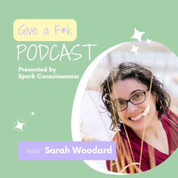 Podcast thumbnail for Give a F*k presented by Spark Consciousness