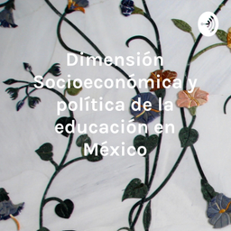 Podcast thumbnail for Dimensión Socioeconómica y política de la educación en México