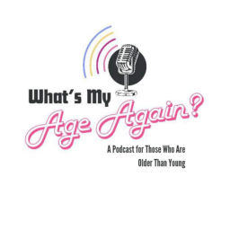 Podcast thumbnail for What’s My Age Again?