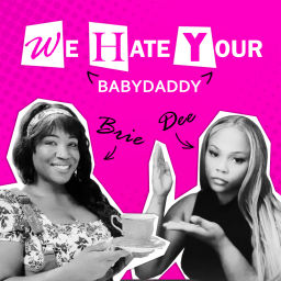 Podcast thumbnail for We HATE Your Baby Daddy