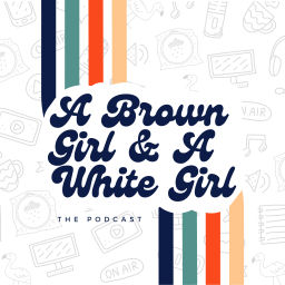 Podcast thumbnail for A Brown Girl and A White Girl: The Podcast