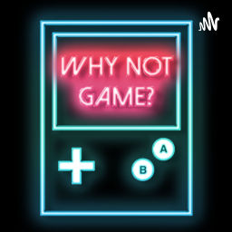 Podcast thumbnail for Why Not Game?