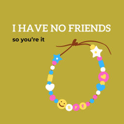 Podcast thumbnail for I have no friends so you're it