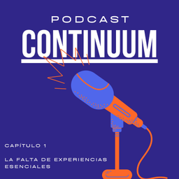 Podcast thumbnail for Continuum: La falta de experiencias esenciales.