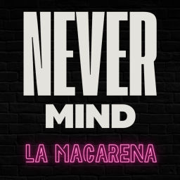 Podcast thumbnail for Nevermind La Macarena