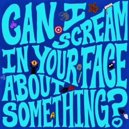 Podcast thumbnail for Can I Scream In Your Face About Something?