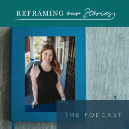 Podcast thumbnail for Reframing our Stories: The Podcast