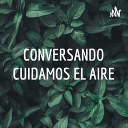 Podcast thumbnail for CONVERSANDO CUIDAMOS EL AIRE