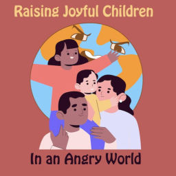Podcast thumbnail for Raising Joyful Children In An Angry World