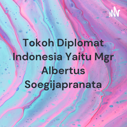 Podcast thumbnail for Tokoh Diplomat Indonesia Yaitu Mgr Albertus Soegijapranata