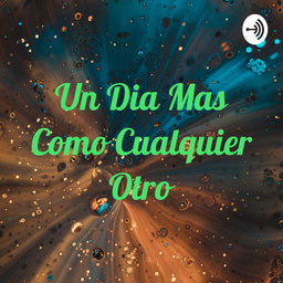 Podcast thumbnail for Un Dia Mas Como Cualquier Otro