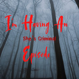 Podcast thumbnail for I'm Having An Episode: She's Criminal