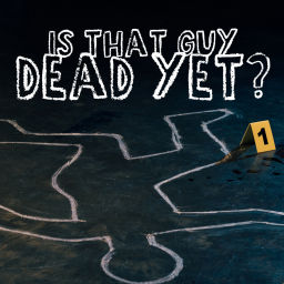 Podcast thumbnail for Is That Guy Dead Yet?