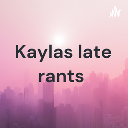 Podcast thumbnail for Kaylas late rants