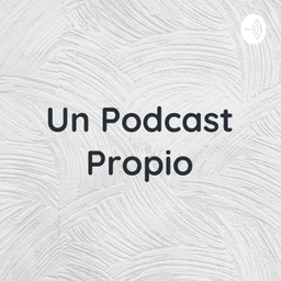 Podcast thumbnail for Un Podcast Propio