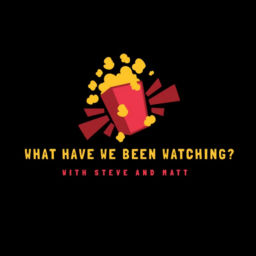 Podcast thumbnail for What Have We Been Watching?