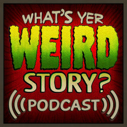 Podcast thumbnail for What's Yer Weird Story?