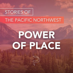 Podcast thumbnail for Power of Place - Stories of the Pacific Northwest