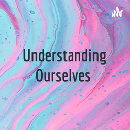 Podcast thumbnail for Understanding Ourselves