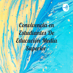 Podcast thumbnail for Convivencia en Estudiantes De Educación Media Superior