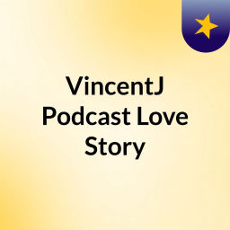 Podcast thumbnail for VincentJ Podcast Love Story