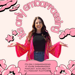 Podcast thumbnail for It's Only Embarrassing if you're Embarrassed Podcast