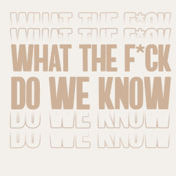 Podcast thumbnail for What The Fuck Do We Know
