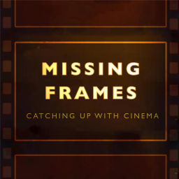 Podcast thumbnail for Missing Frames: Catching up with Cinema