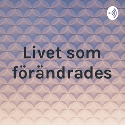 Podcast thumbnail for Livet som förändrades