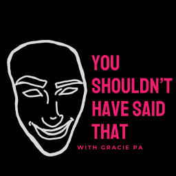 Podcast thumbnail for You Shouldn’t Have Said That with Gracie PA