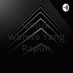 Podcast thumbnail for Untuk Wanita Yang Rapuh