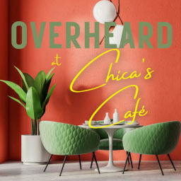 Podcast thumbnail for Overheard at Chica's Café