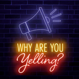 Podcast thumbnail for Why Are You Yelling?